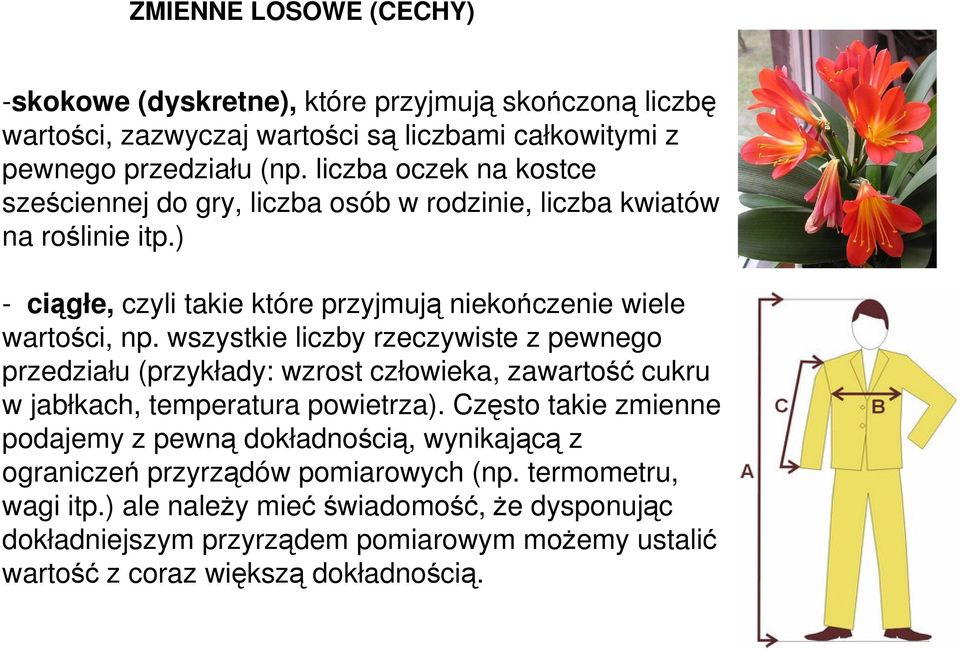 wszystkie liczby rzeczywiste z pewnego przedziału (przykłady: wzrost człowieka, zawartość cukru w jabłkach, temperatura powietrza).