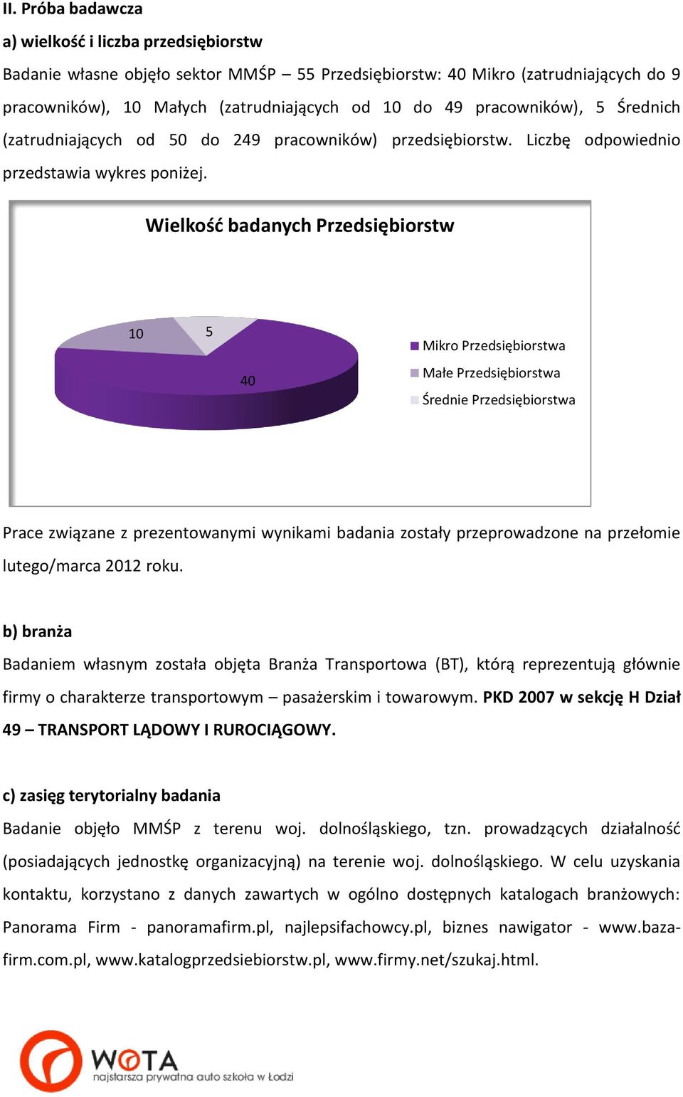 Wielkość badanych Przedsiębiorstw 10 5 40 Mikro Przedsiębiorstwa Małe Przedsiębiorstwa Średnie Przedsiębiorstwa Prace związane z prezentowanymi wynikami badania zostały przeprowadzone na przełomie