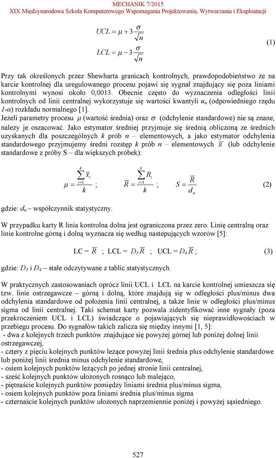 Obecnie często do wyznaczenia odległości linii kontrolnych od linii centralnej wykorzystuje się wartości kwantyli u α (odpowiedniego rzędu 1-α) rozkładu normalnego [1].