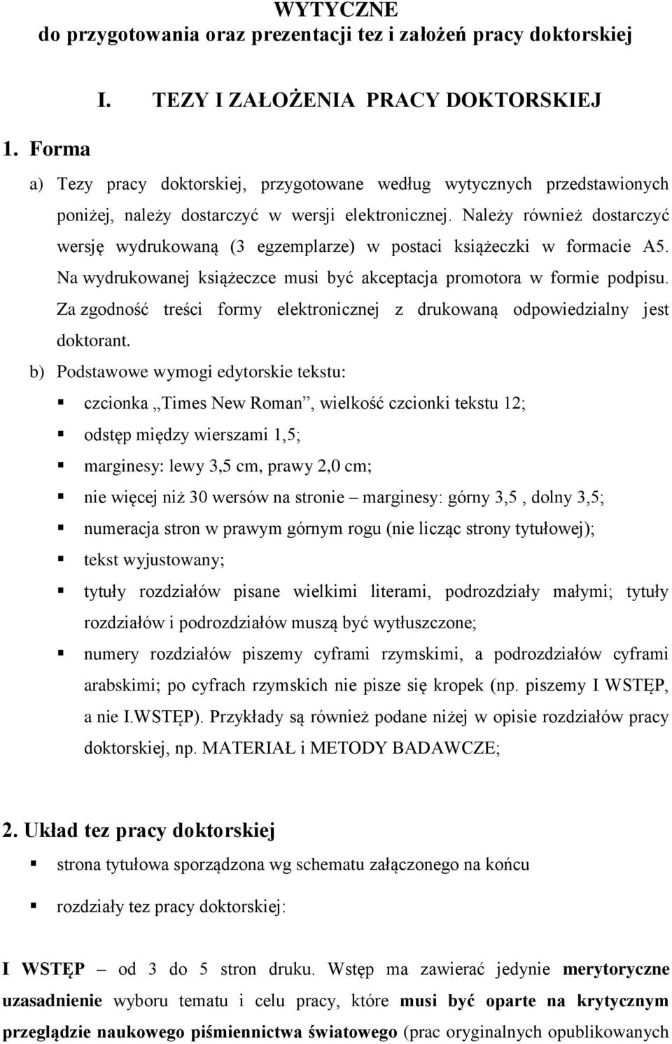 Należy również dostarczyć wersję wydrukowaną (3 egzemplarze) w postaci książeczki w formacie A5. Na wydrukowanej książeczce musi być akceptacja promotora w formie podpisu.