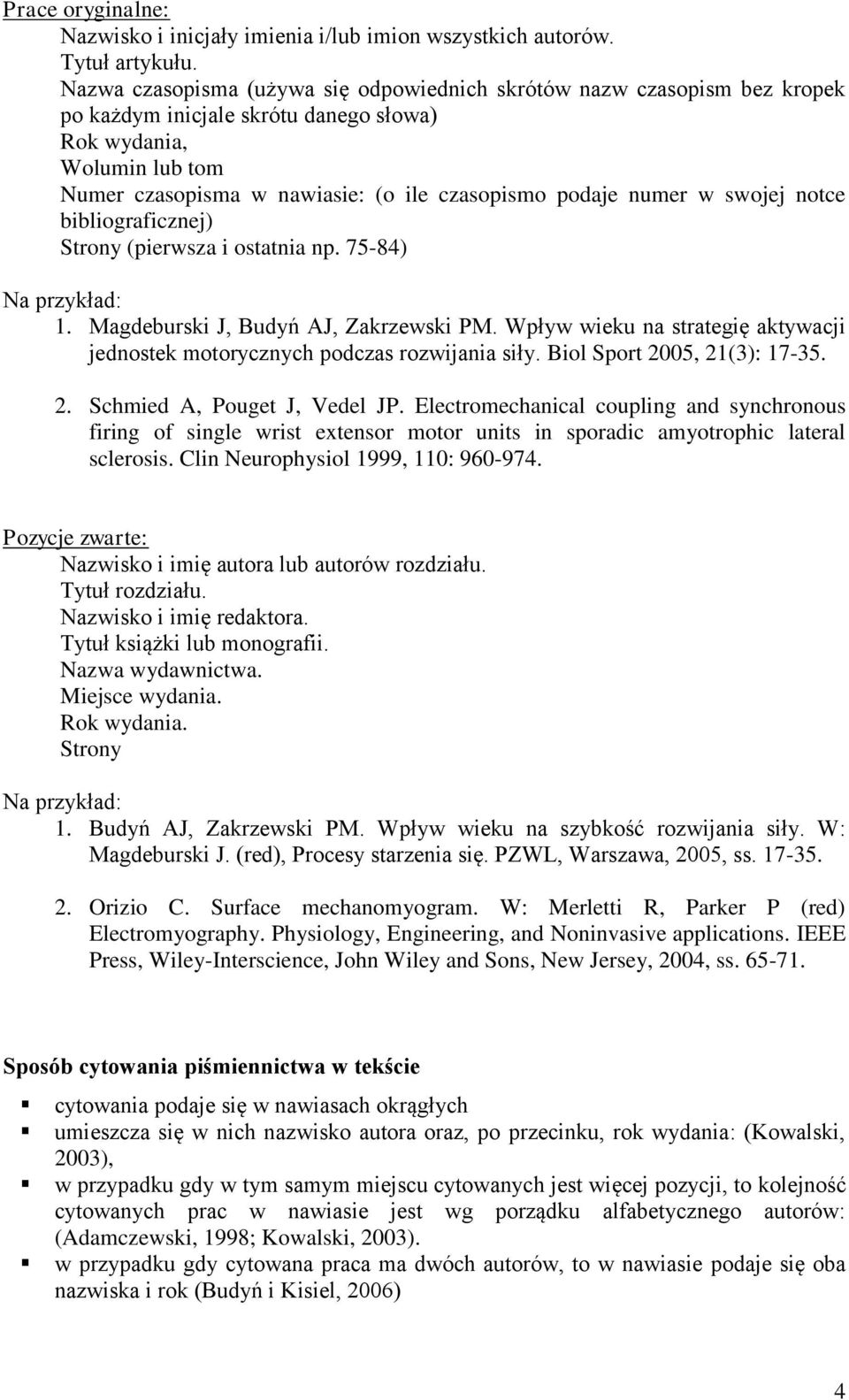 numer w swojej notce bibliograficznej) Strony (pierwsza i ostatnia np. 75-84) Na przykład: 1. Magdeburski J, Budyń AJ, Zakrzewski PM.