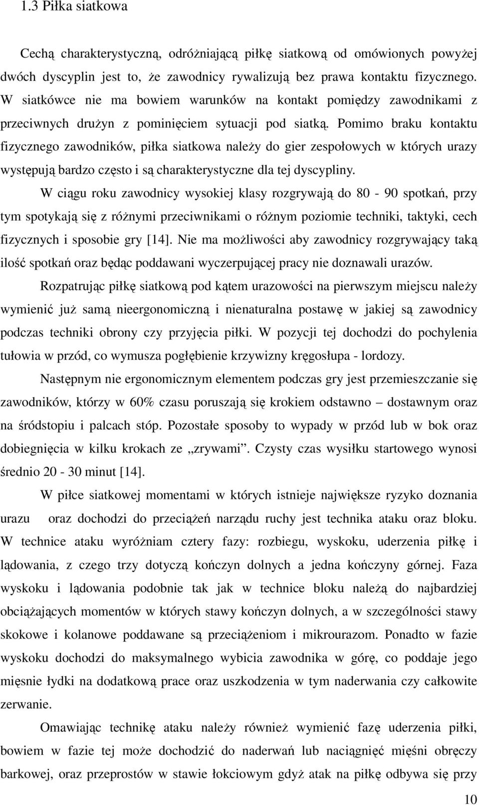 Pomimo braku kontaktu fizycznego zawodników, piłka siatkowa należy do gier zespołowych w których urazy występują bardzo często i są charakterystyczne dla tej dyscypliny.