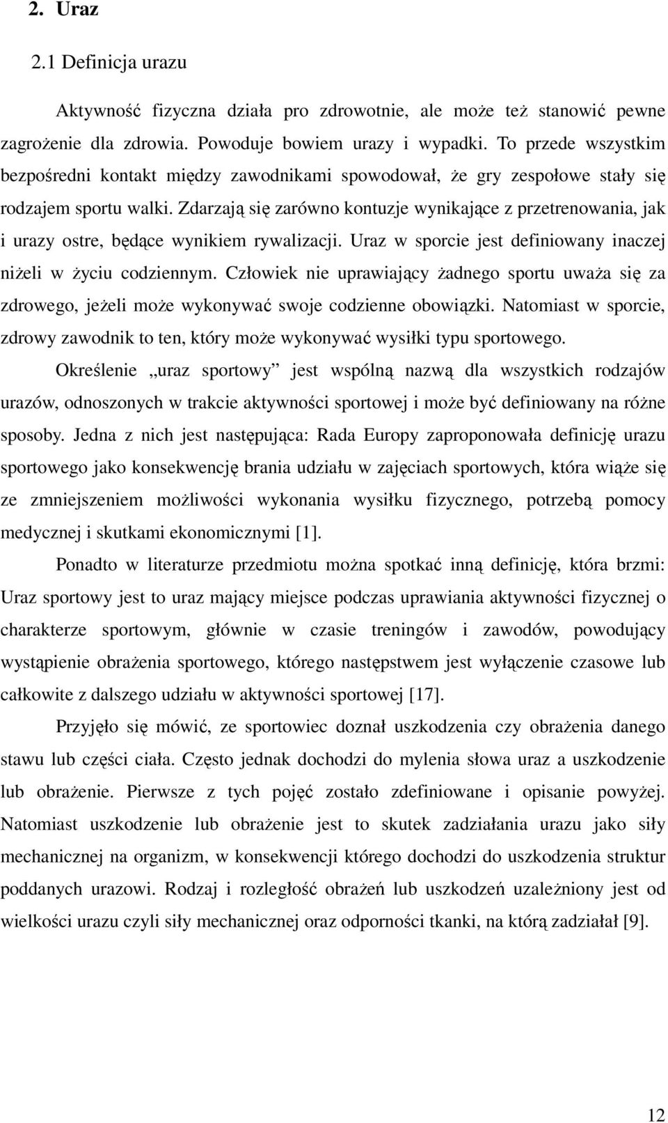 Zdarzają się zarówno kontuzje wynikające z przetrenowania, jak i urazy ostre, będące wynikiem rywalizacji. Uraz w sporcie jest definiowany inaczej niżeli w życiu codziennym.