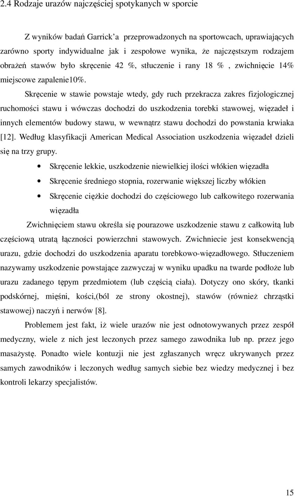 Skręcenie w stawie powstaje wtedy, gdy ruch przekracza zakres fizjologicznej ruchomości stawu i wówczas dochodzi do uszkodzenia torebki stawowej, więzadeł i innych elementów budowy stawu, w wewnątrz