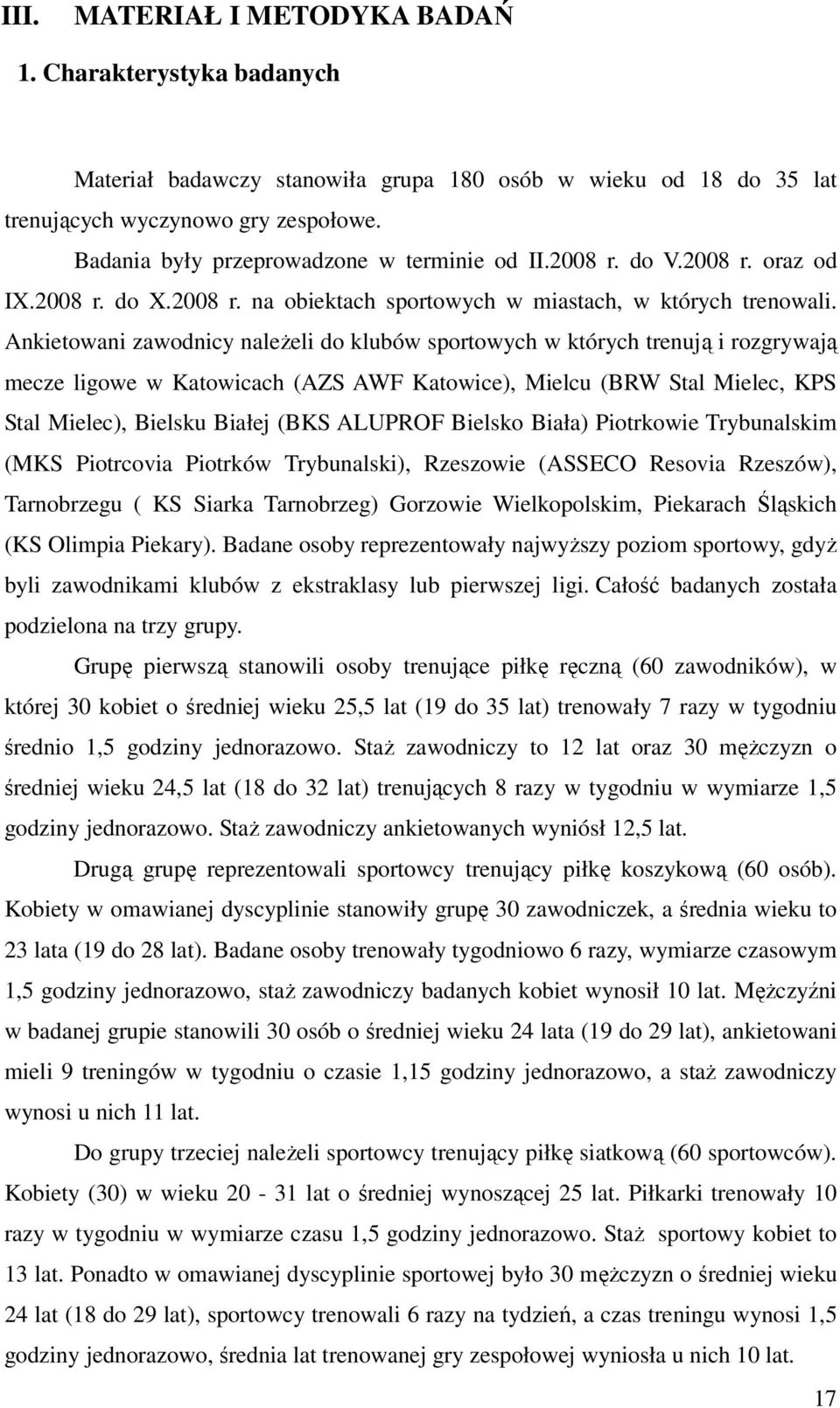 Ankietowani zawodnicy należeli do klubów sportowych w których trenują i rozgrywają mecze ligowe w Katowicach (AZS AWF Katowice), Mielcu (BRW Stal Mielec, KPS Stal Mielec), Bielsku Białej (BKS ALUPROF