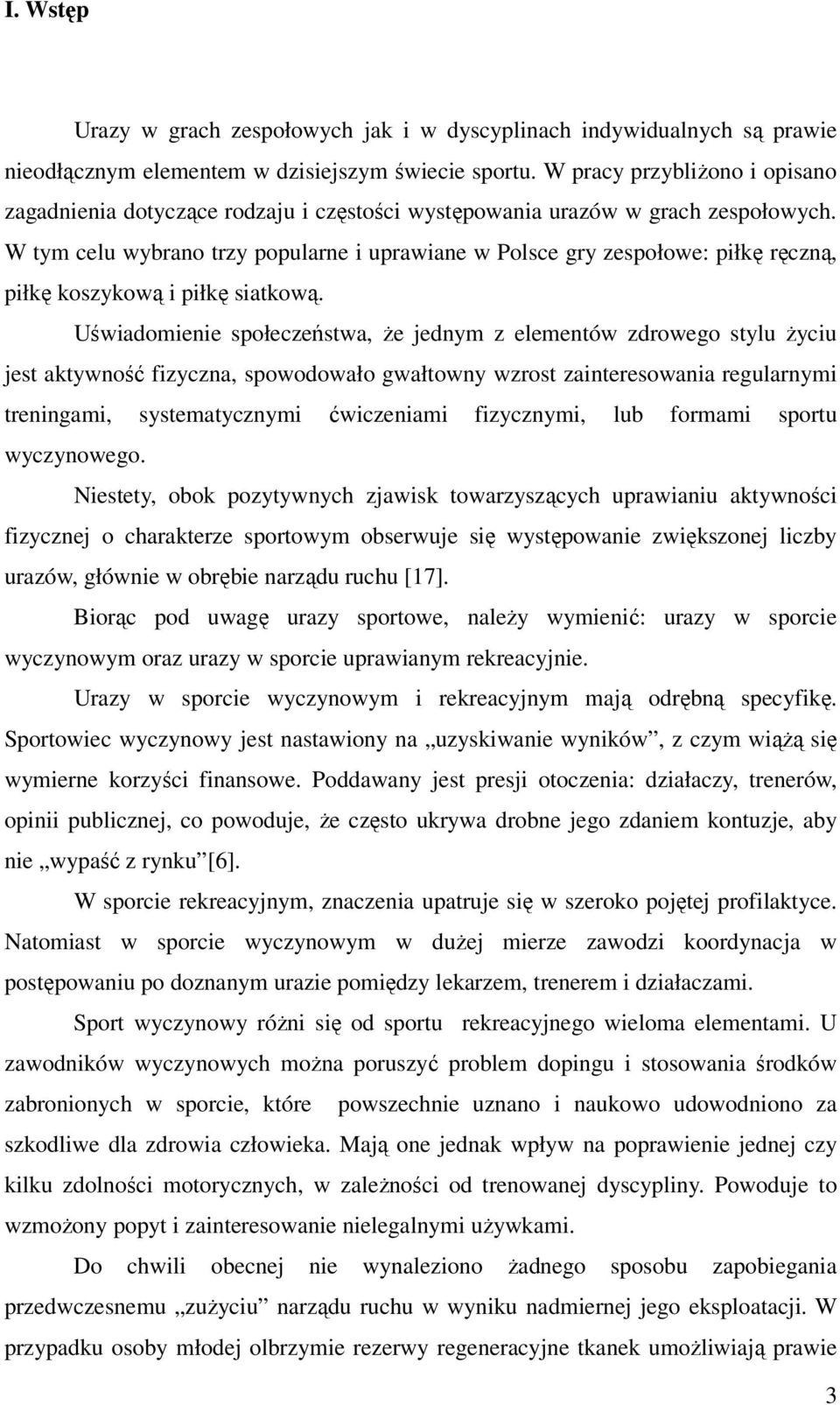 W tym celu wybrano trzy popularne i uprawiane w Polsce gry zespołowe: piłkę ręczną, piłkę koszykową i piłkę siatkową.