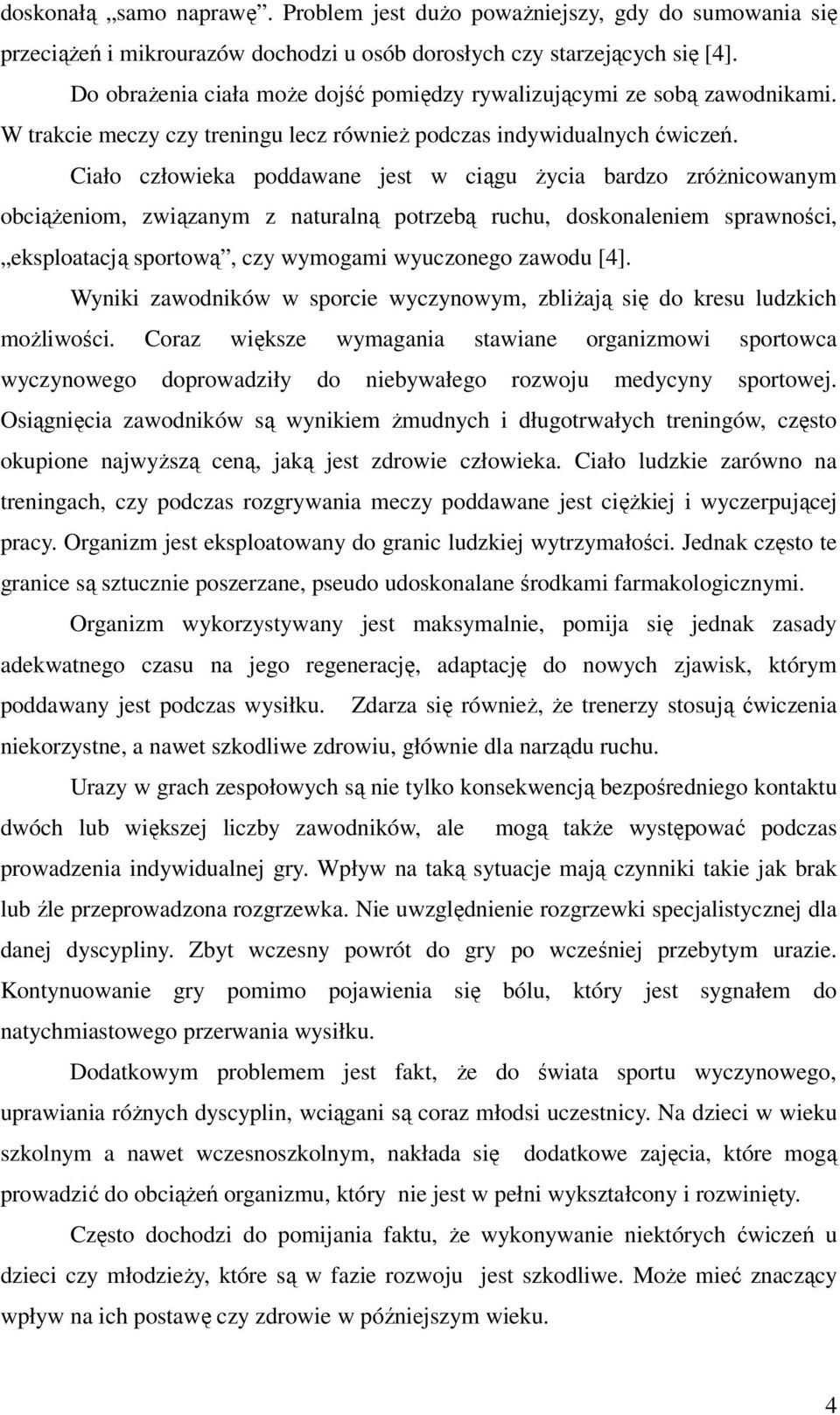 Ciało człowieka poddawane jest w ciągu życia bardzo zróżnicowanym obciążeniom, związanym z naturalną potrzebą ruchu, doskonaleniem sprawności, eksploatacją sportową, czy wymogami wyuczonego zawodu