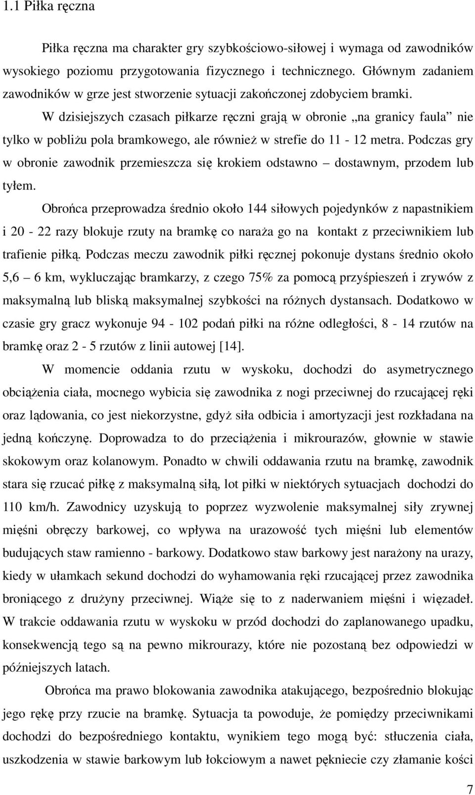 W dzisiejszych czasach piłkarze ręczni grają w obronie na granicy faula nie tylko w pobliżu pola bramkowego, ale również w strefie do 11-12 metra.