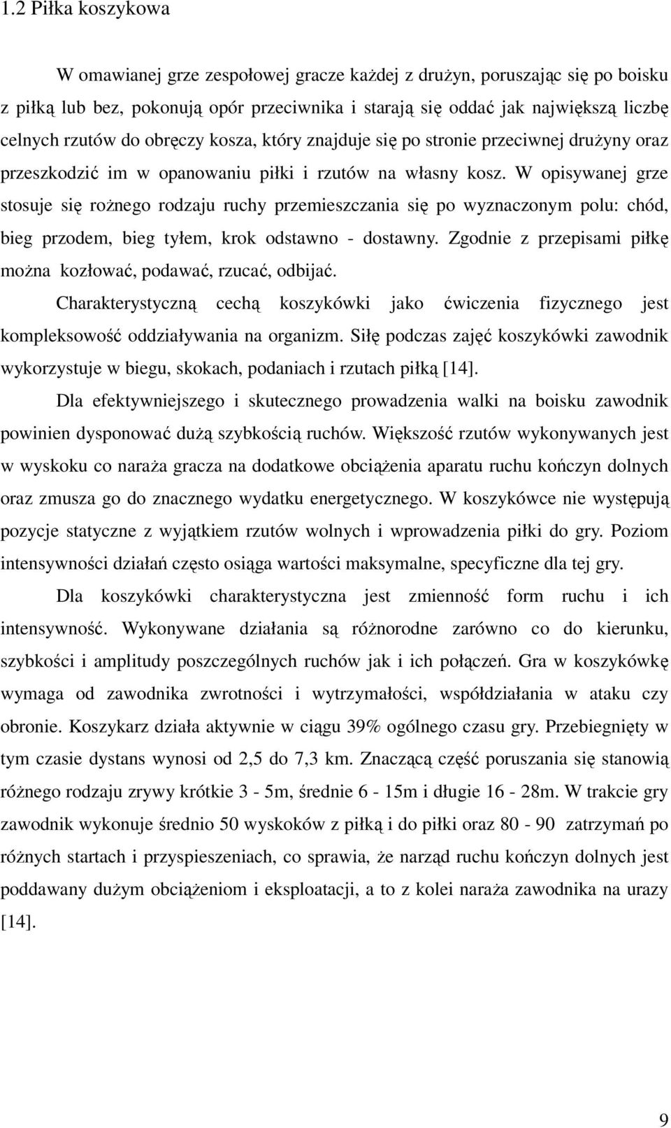 W opisywanej grze stosuje się rożnego rodzaju ruchy przemieszczania się po wyznaczonym polu: chód, bieg przodem, bieg tyłem, krok odstawno - dostawny.