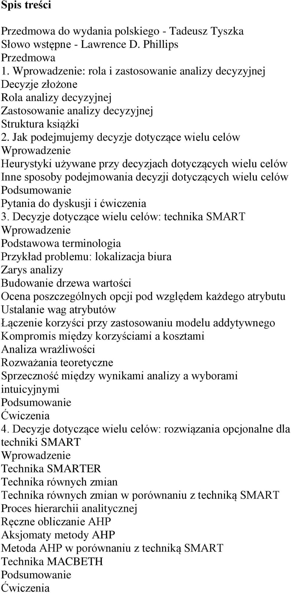 Jak podejmujemy decyzje dotyczące wielu celów Heurystyki używane przy decyzjach dotyczących wielu celów Inne sposoby podejmowania decyzji dotyczących wielu celów i ćwiczenia 3.