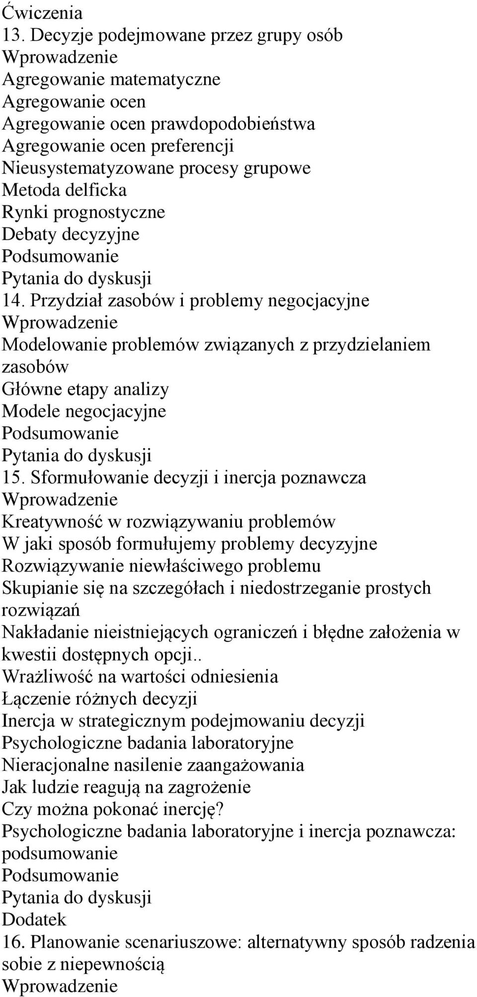 Sformułowanie decyzji i inercja poznawcza Kreatywność w rozwiązywaniu problemów W jaki sposób formułujemy problemy decyzyjne Rozwiązywanie niewłaściwego problemu Skupianie się na szczegółach i