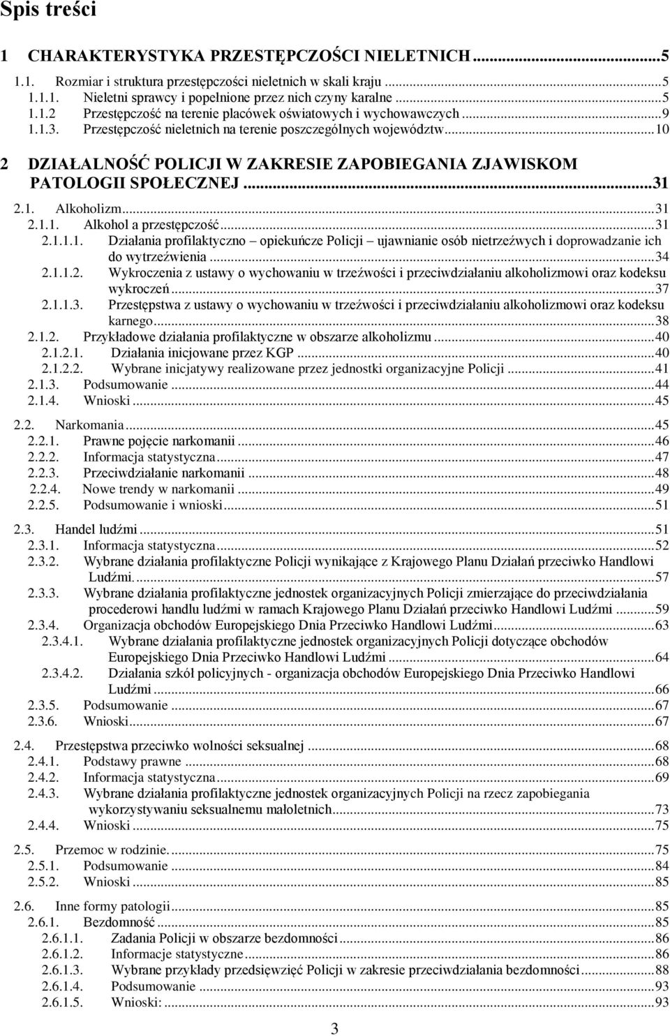 .. 31 2.1.1.1. Działania profilaktyczno opiekuńcze Policji ujawnianie osób nietrzeźwych i doprowadzanie ich do wytrzeźwienia... 34 2.1.1.2. Wykroczenia z ustawy o wychowaniu w trzeźwości i przeciwdziałaniu alkoholizmowi oraz kodeksu wykroczeń.