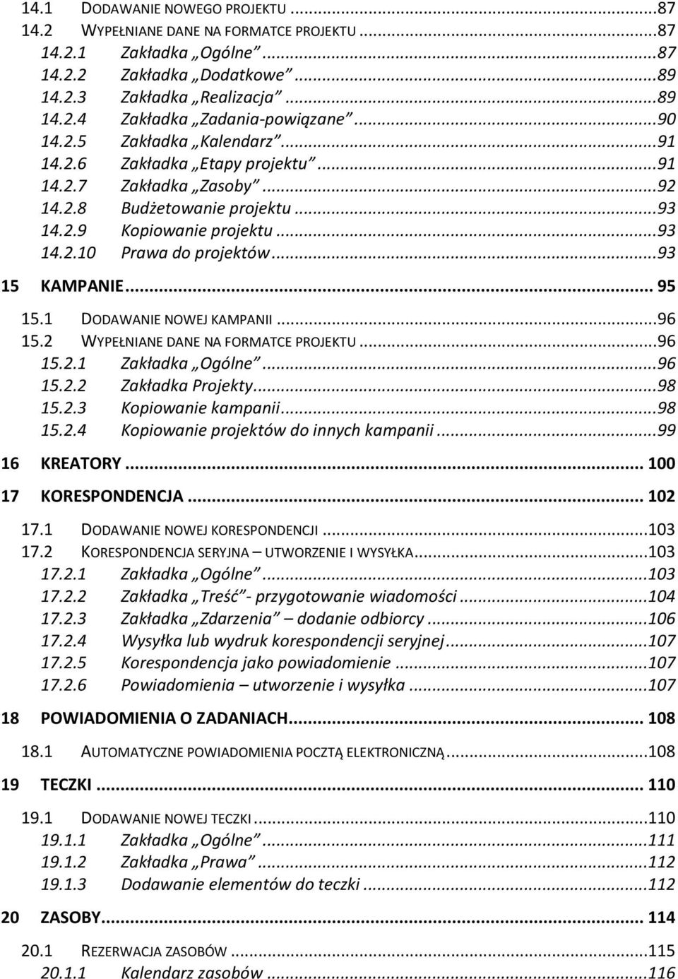 .. 93 15 KAMPANIE... 95 15.1 DODAWANIE NOWEJ KAMPANII... 96 15.2 WYPEŁNIANE DANE NA FORMATCE PROJEKTU... 96 15.2.1 Zakładka Ogólne... 96 15.2.2 Zakładka Projekty... 98 15.2.3 Kopiowanie kampanii.