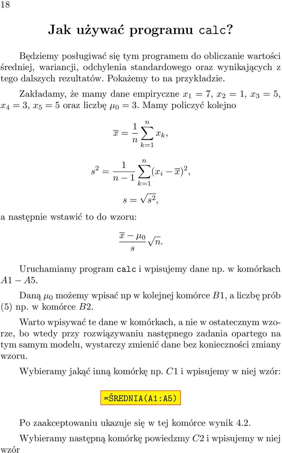 Mamy policzyć kolejno x = 1 n s 2 = 1 n 1 a następnie wstawić to do wzoru: n x k, k=1 n (x i x) 2, k=1 s = s 2, x µ 0 n. s Uruchamiamy program calc i wpisujemy dane np. w komórkach A1 A5.