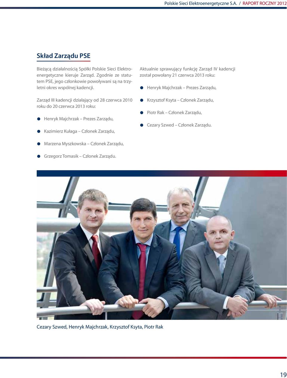 Zarząd III kadencji działający od 28 czerwca 2010 roku do 20 czerwca 2013 roku: z Henryk Majchrzak Prezes Zarządu, z Kazimierz Kułaga Członek Zarządu, Aktualnie sprawujący funkcję Zarząd