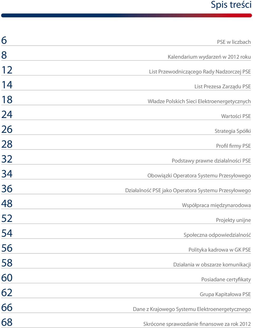 Działalność PSE jako Operatora Systemu Przesyłowego 48 Współpraca międzynarodowa 52 Projekty unijne 54 Społeczna odpowiedzialność 56 Polityka kadrowa w GK PSE 58