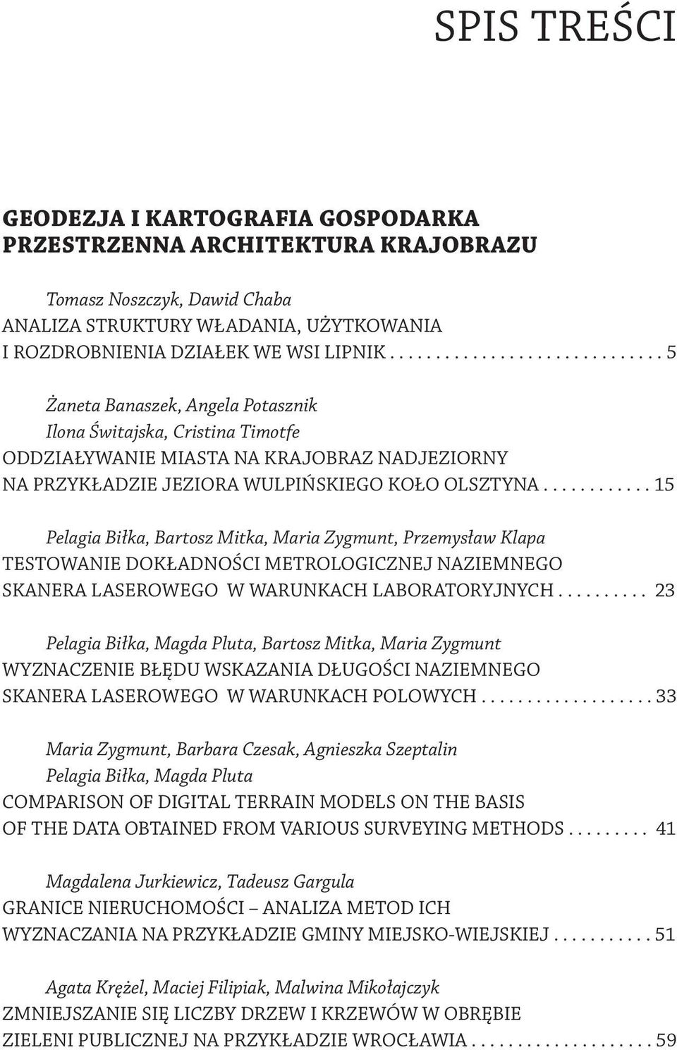 ........... 15 Pelagia Biłka, Bartosz Mitka, Maria Zygmunt, Przemysław Klapa TESTOWANIE DOKŁADNOŚCI METROLOGICZNEJ NAZIEMNEGO SKANERA LASEROWEGO W WARUNKACH LABORATORYJNYCH.