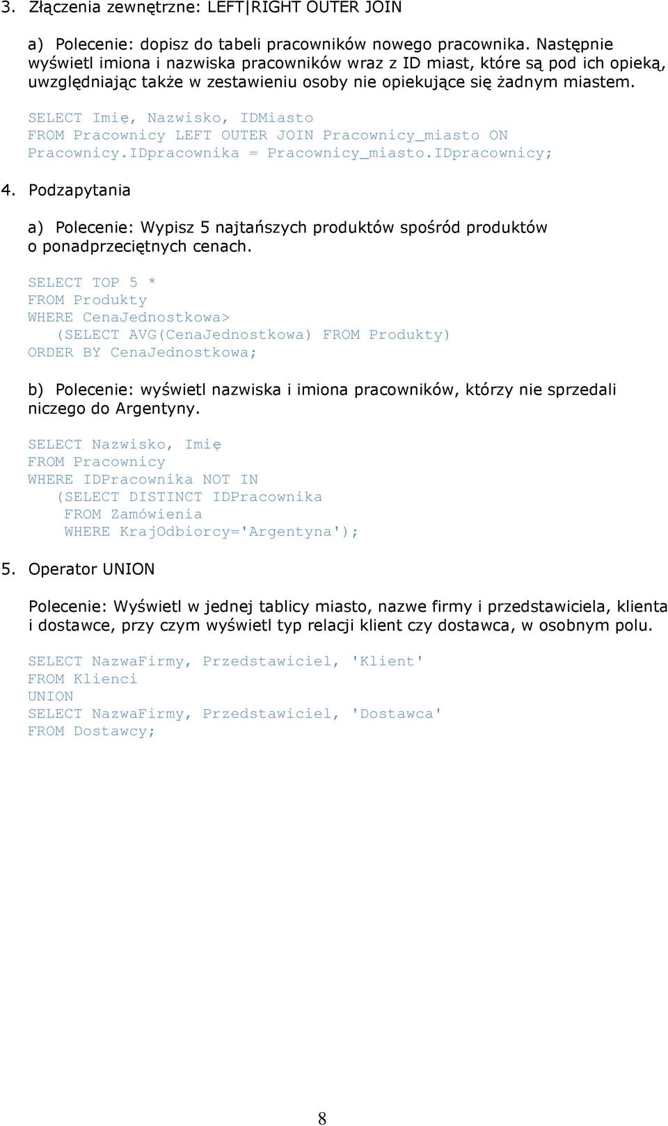 SELECT Imię, Nazwisko, IDMiasto LEFT OUTER JOIN Pracownicy_miasto ON Pracownicy.IDpracownika = Pracownicy_miasto.IDpracownicy; 4.
