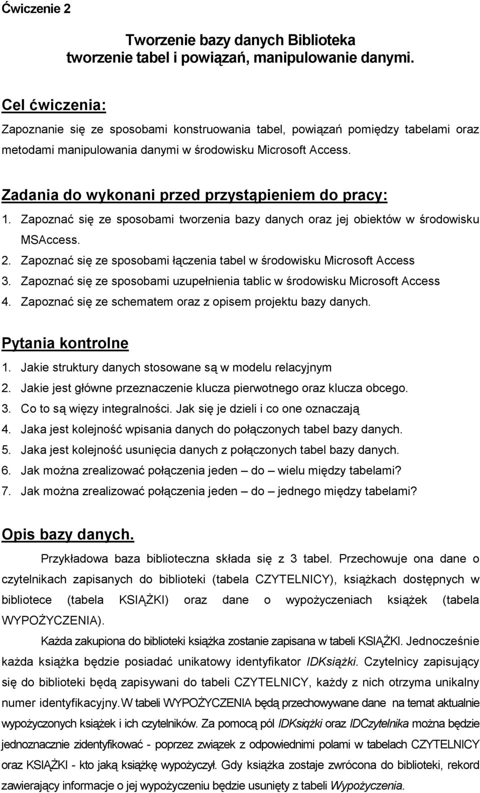 Zadania do wykonani przed przystpieniem do pracy: 1. Zapozna si ze sposobami tworzenia bazy danych oraz jej obiektów w rodowisku MSAccess. 2.