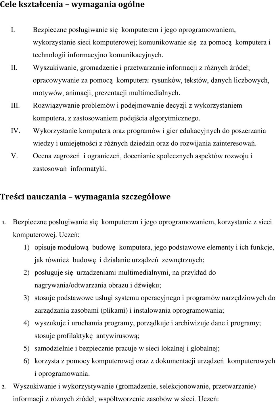 Wyszukiwanie, gromadzenie i przetwarzanie informacji z różnych źródeł; opracowywanie za pomocą komputera: rysunków, tekstów, danych liczbowych, motywów, animacji, prezentacji multimedialnych. III.