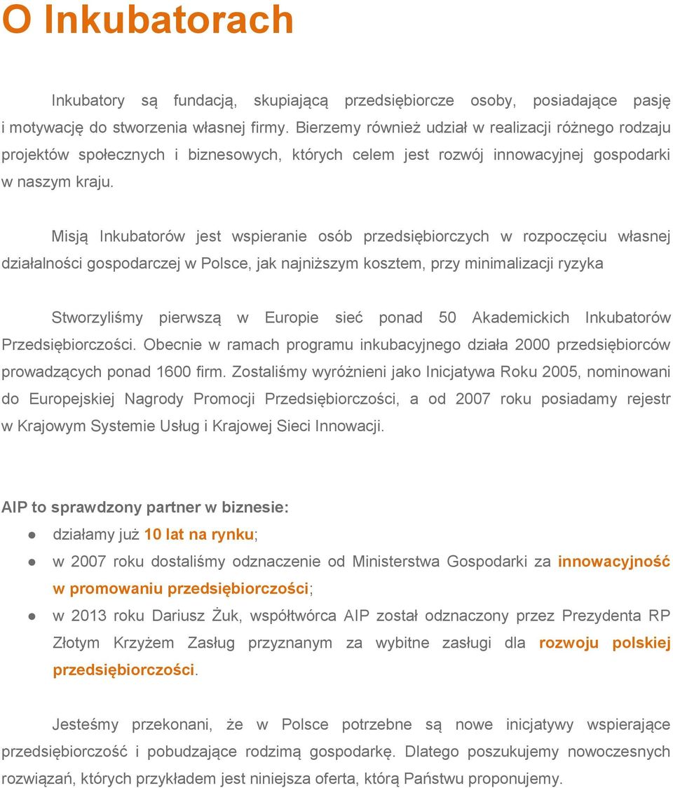 Misją Inkubatorów jest wspieranie osób przedsiębiorczych w rozpoczęciu własnej działalności gospodarczej w Polsce, jak najniższym kosztem, przy minimalizacji ryzyka Stworzyliśmy pierwszą w Europie