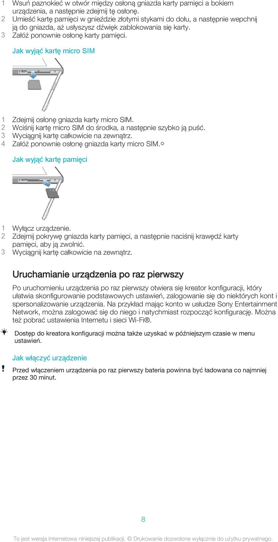 Jak wyjąć kartę micro SIM 1 Zdejmij osłonę gniazda karty micro SIM. 2 Wciśnij kartę micro SIM do środka, a następnie szybko ją puść. 3 Wyciągnij kartę całkowicie na zewnątrz.