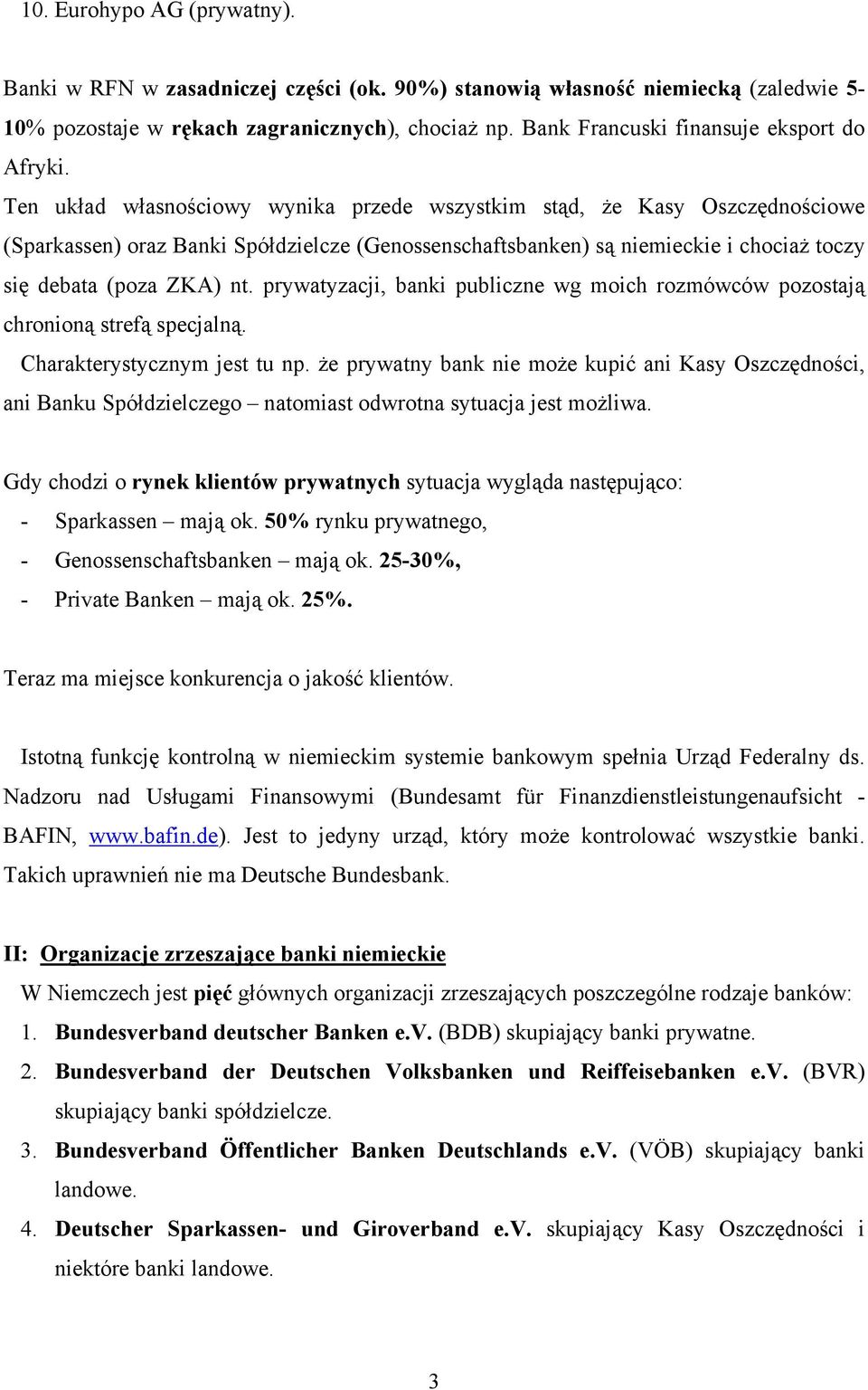 Ten układ własnościowy wynika przede wszystkim stąd, że Kasy Oszczędnościowe (Sparkassen) oraz Banki Spółdzielcze (Genossenschaftsbanken) są niemieckie i chociaż toczy się debata (poza ZKA) nt.