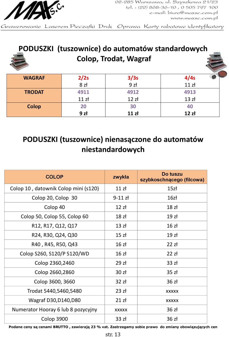 13 Do tuszu szybkoschnącego (filcowa) Colop 10, datownik Colop mini (s120) 11 zł 15zł Colop 20, Colop 30 9-11 zł 16zł Colop 40 12 zł 18 zł Colop 50, Colop 55, Colop 60 18 zł 19 zł R12, R17, Q12, Q17