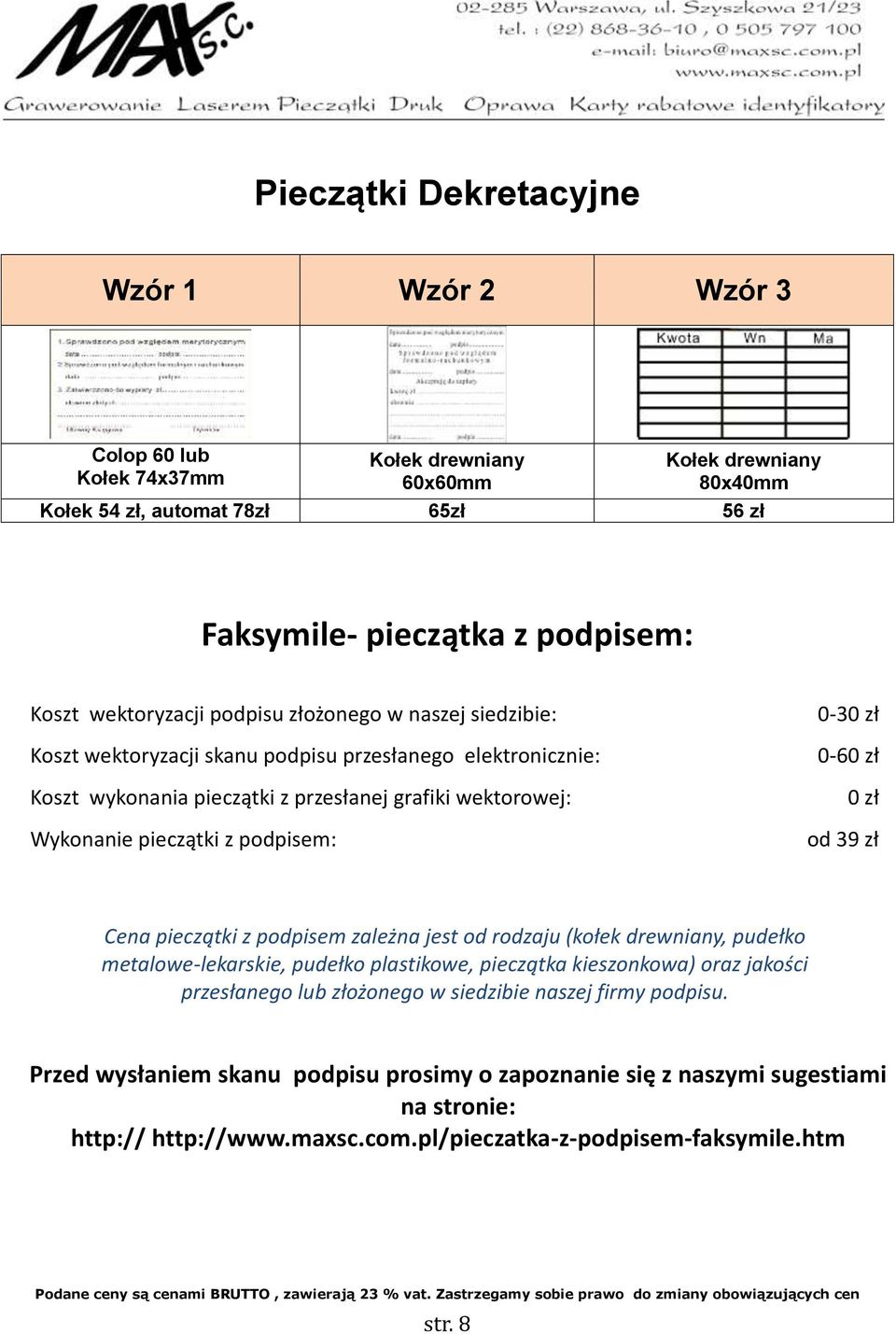 podpisem: 0-30 zł 0-60 zł 0 zł od 39 zł Cena pieczątki z podpisem zależna jest od rodzaju (kołek drewniany, pudełko metalowe-lekarskie, pudełko plastikowe, pieczątka kieszonkowa) oraz jakości