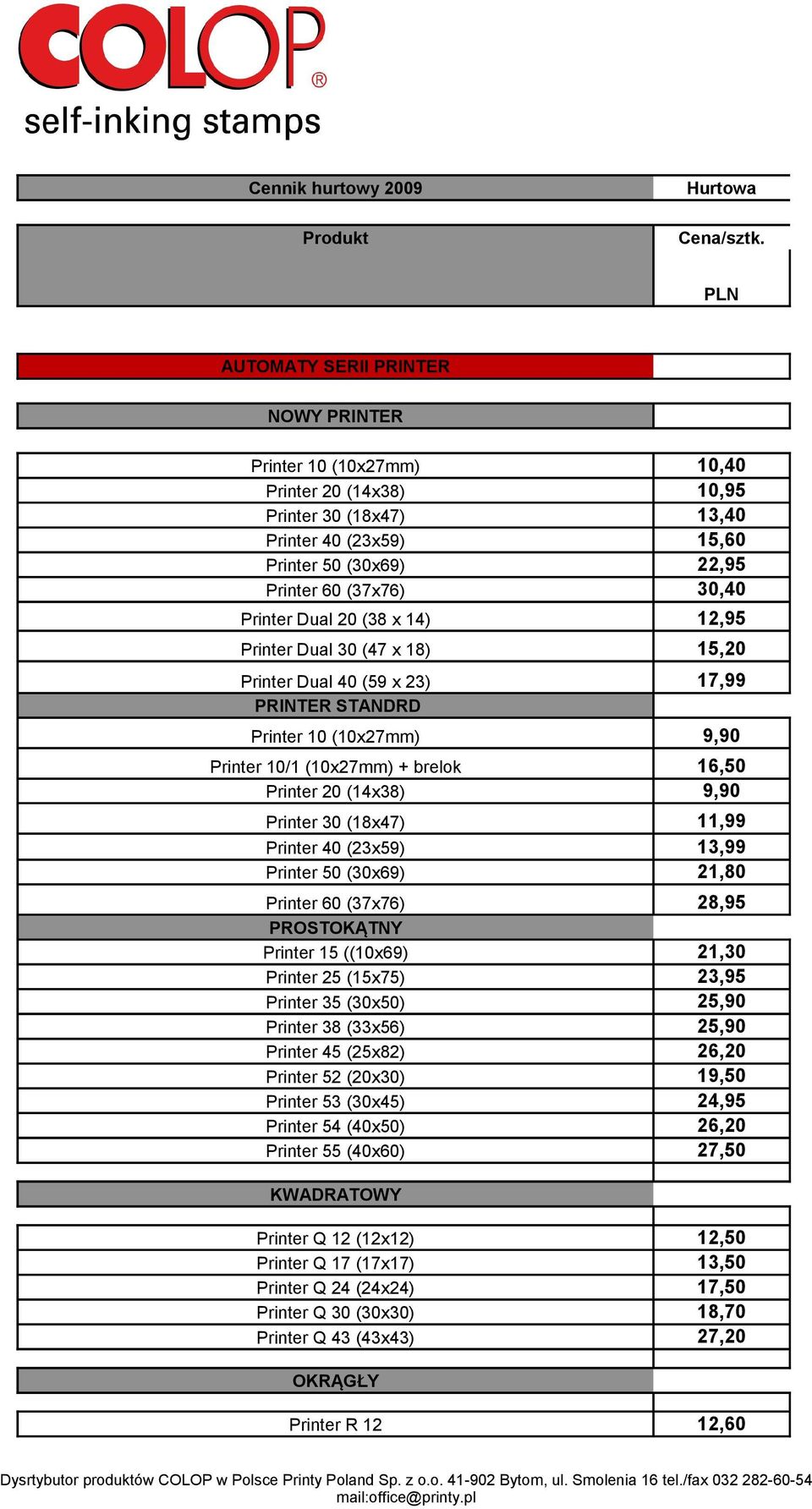 Dual 20 (38 x 14) 12,95 Printer Dual 30 (47 x 18) 15,20 Printer Dual 40 (59 x 23) 17,99 PRINTER STANDRD Printer 10 (10x27mm) 9,90 Printer 10/1 (10x27mm) + brelok 16,50 Printer 20 (14x38) 9,90 Printer