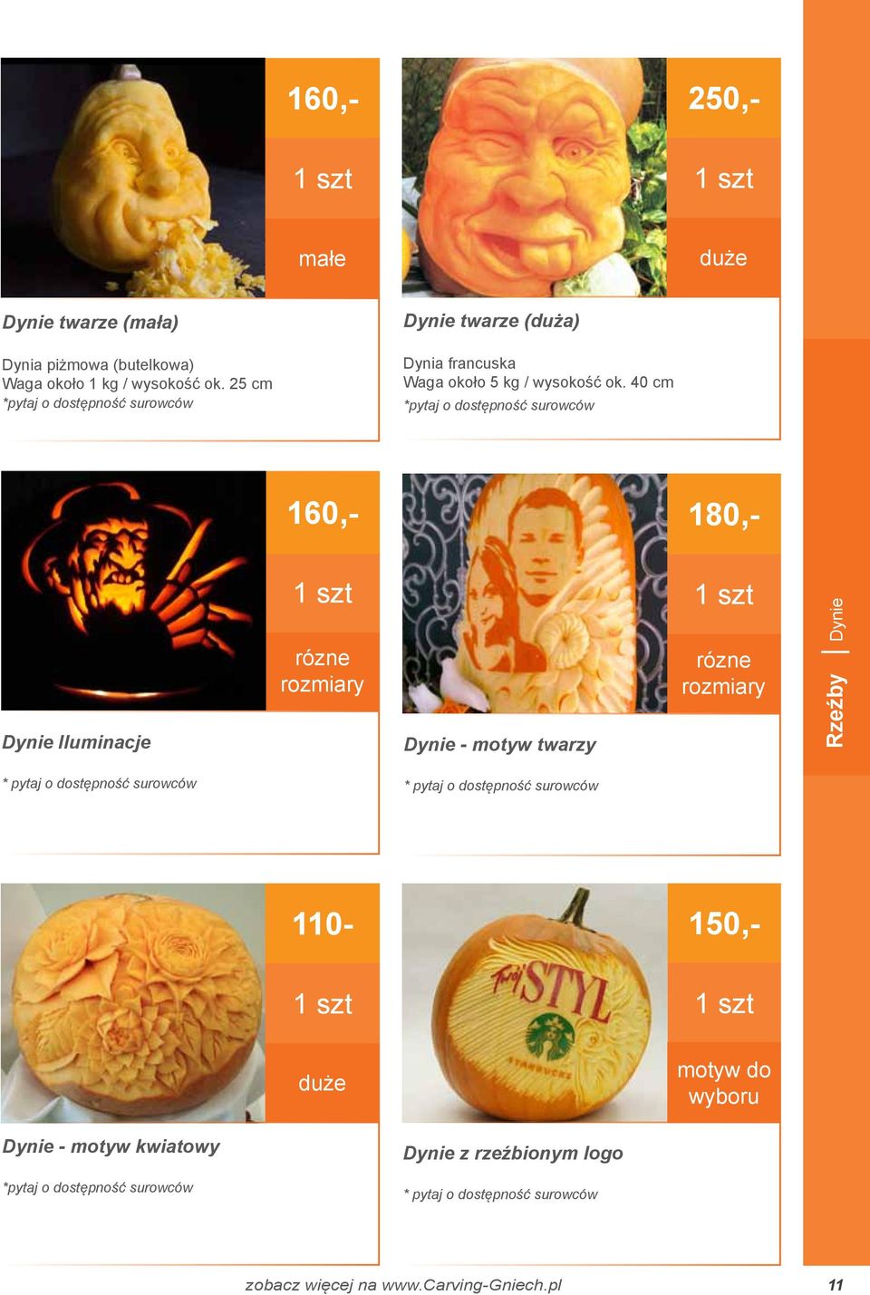 40 cm *pytaj o dostępność surowców 160,- 180,- Dynie Iluminacje rózne rozmiary Dynie - motyw twarzy rózne rozmiary Rzeźby Dynie * pytaj o