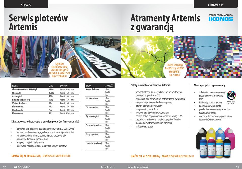 NAZWA CENA ZGODNOŚĆ NAZWA ZGODNOŚĆ Zalety nowych atramentów Artemis: Nasi specjaliści gwarantują: Głowica Konica Minolta 512 (14 pl) 4500 zł Artemis 3200 Głowica DX7 4500 zł Artemis 1601 Adapter