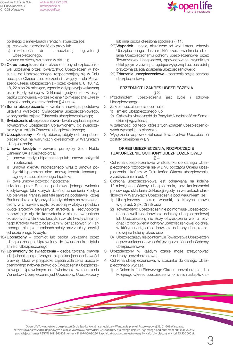 Okresu ubezpieczenia - przez kolejne 6, 8, 10, 12, 18, 22 albo 24 miesiące, zgodnie z dyspozycją wskazaną przez Kredytobiorcę w Deklaracji zgody oraz w przypadku odnowienia przez kolejne