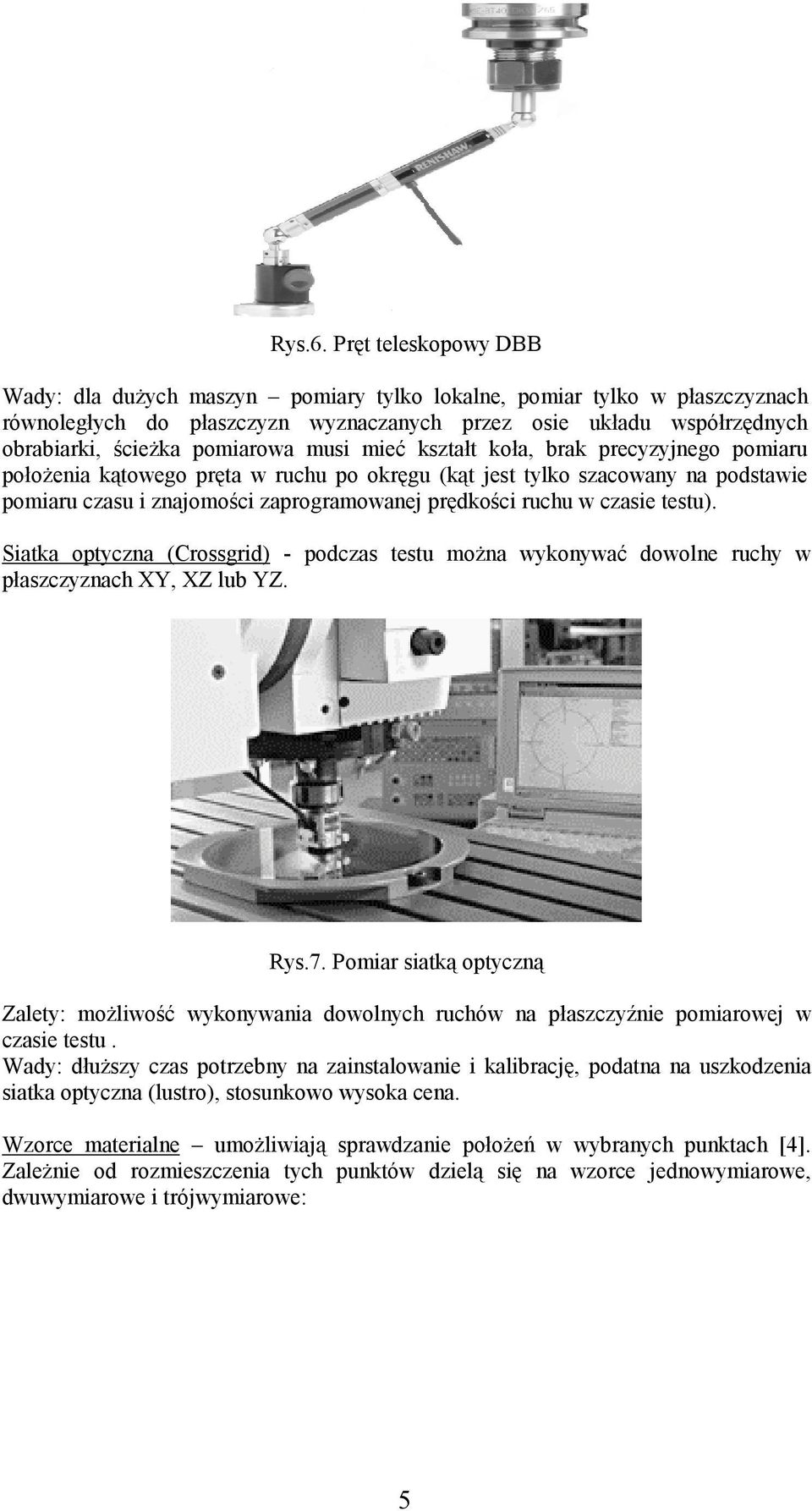 musi mieć kształt koła, brak precyzyjnego pomiaru położenia kątowego pręta w ruchu po okręgu (kąt jest tylko szacowany na podstawie pomiaru czasu i znajomości zaprogramowanej prędkości ruchu w czasie