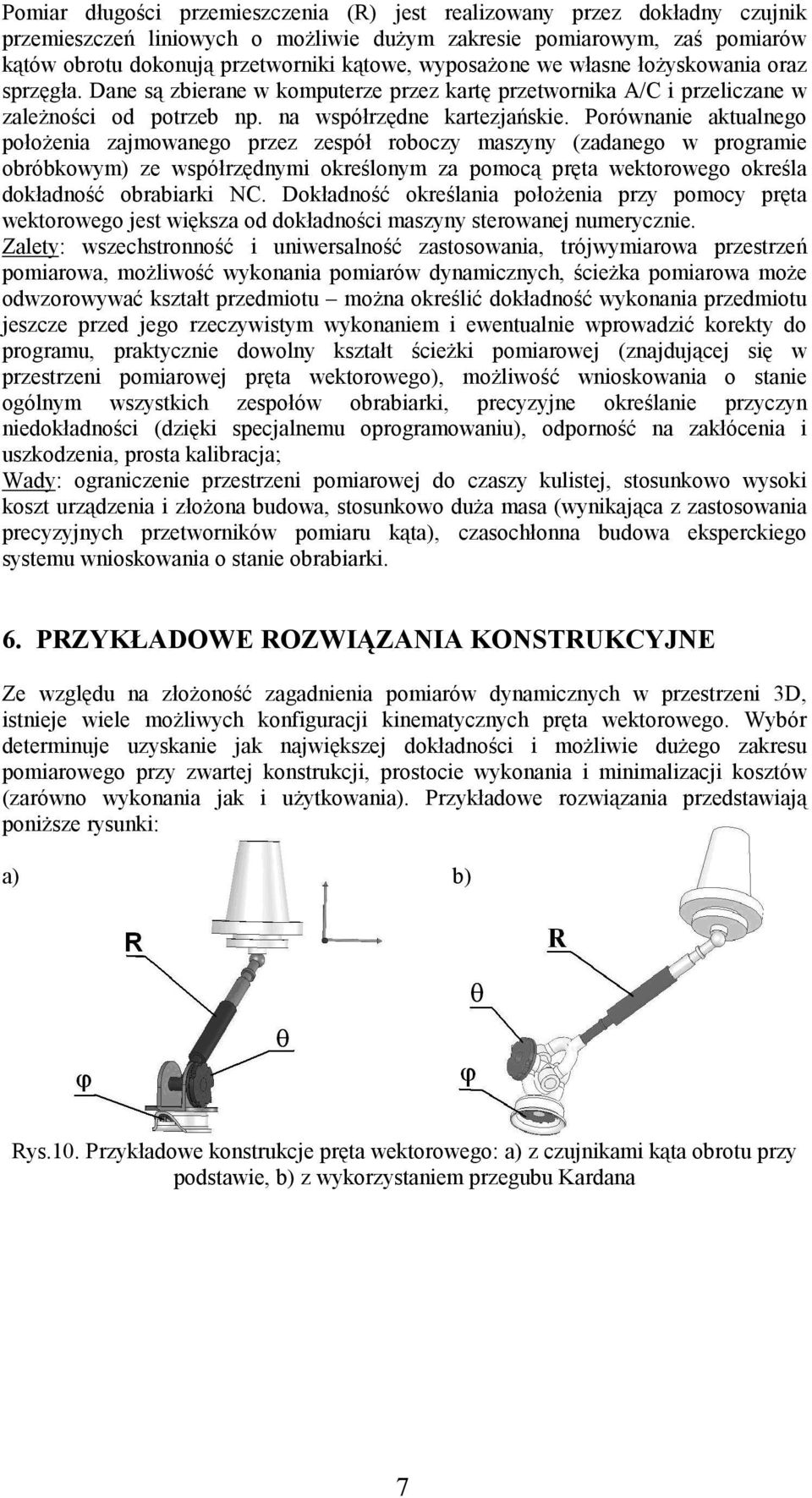 Porównanie aktualnego położenia zajmowanego przez zespół roboczy maszyny (zadanego w programie obróbkowym) ze współrzędnymi określonym za pomocą pręta wektorowego określa dokładność obrabiarki NC.