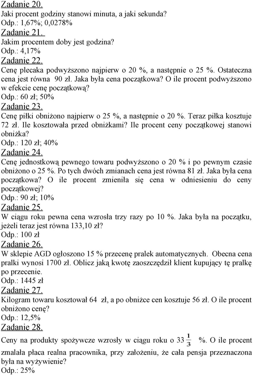 : 60 zł; 50% Zadanie 23. Cenę piłki obniżono najpierw o 25 %, a następnie o 20 %. Teraz piłka kosztuje 72 zł. Ile kosztowała przed obniżkami? Ile procent ceny początkowej stanowi obniżka? Odp.