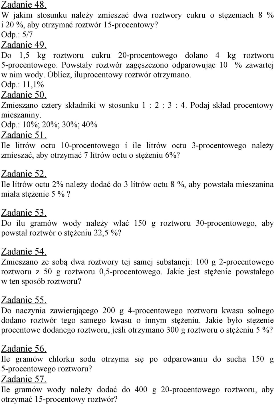 : 11,1% Zadanie 50. Zmieszano cztery składniki w stosunku 1 : 2 : 3 : 4. Podaj skład procentowy mieszaniny. Odp.: 10%; 20%; 30%; 40% Zadanie 51.