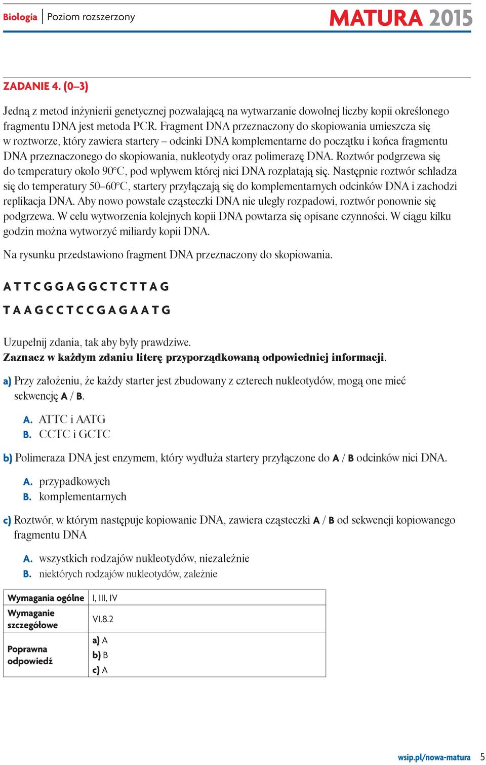 polimerazę DNA. Roztwór podgrzewa się do temperatury około 90 C, pod wpływem której nici DNA rozplatają się.