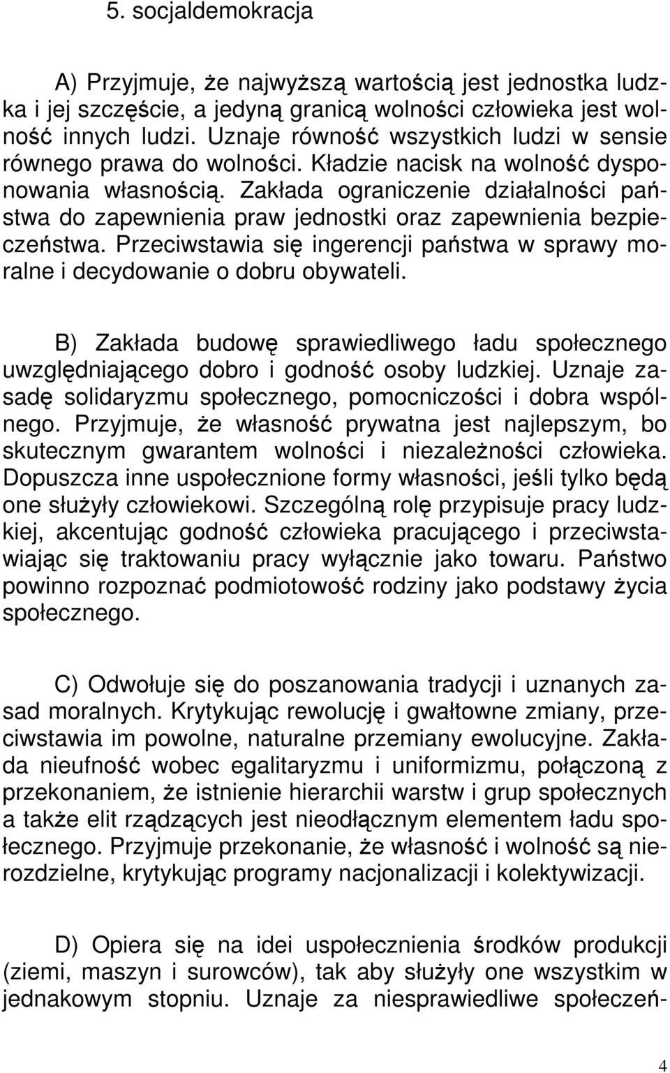 Zakłada ograniczenie działalności państwa do zapewnienia praw jednostki oraz zapewnienia bezpieczeństwa. Przeciwstawia się ingerencji państwa w sprawy moralne i decydowanie o dobru obywateli.