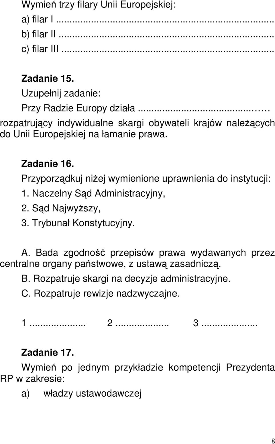Przyporządkuj niŝej wymienione uprawnienia do instytucji: 1. Naczelny Sąd Administracyjny, 2. Sąd NajwyŜszy, 3. Trybunał Konstytucyjny. A. Bada zgodność przepisów prawa wydawanych przez centralne organy państwowe, z ustawą zasadniczą.