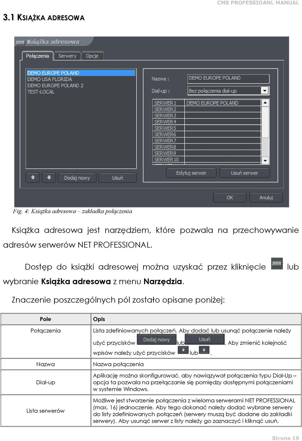 lub Znaczenie poszczególnych pól zostało opisane poniżej: Pole Połączenia Opis Lista zdefiniowanych połączeń. Aby dodać lub usunąć połączenie należy użyć przycisków lub.