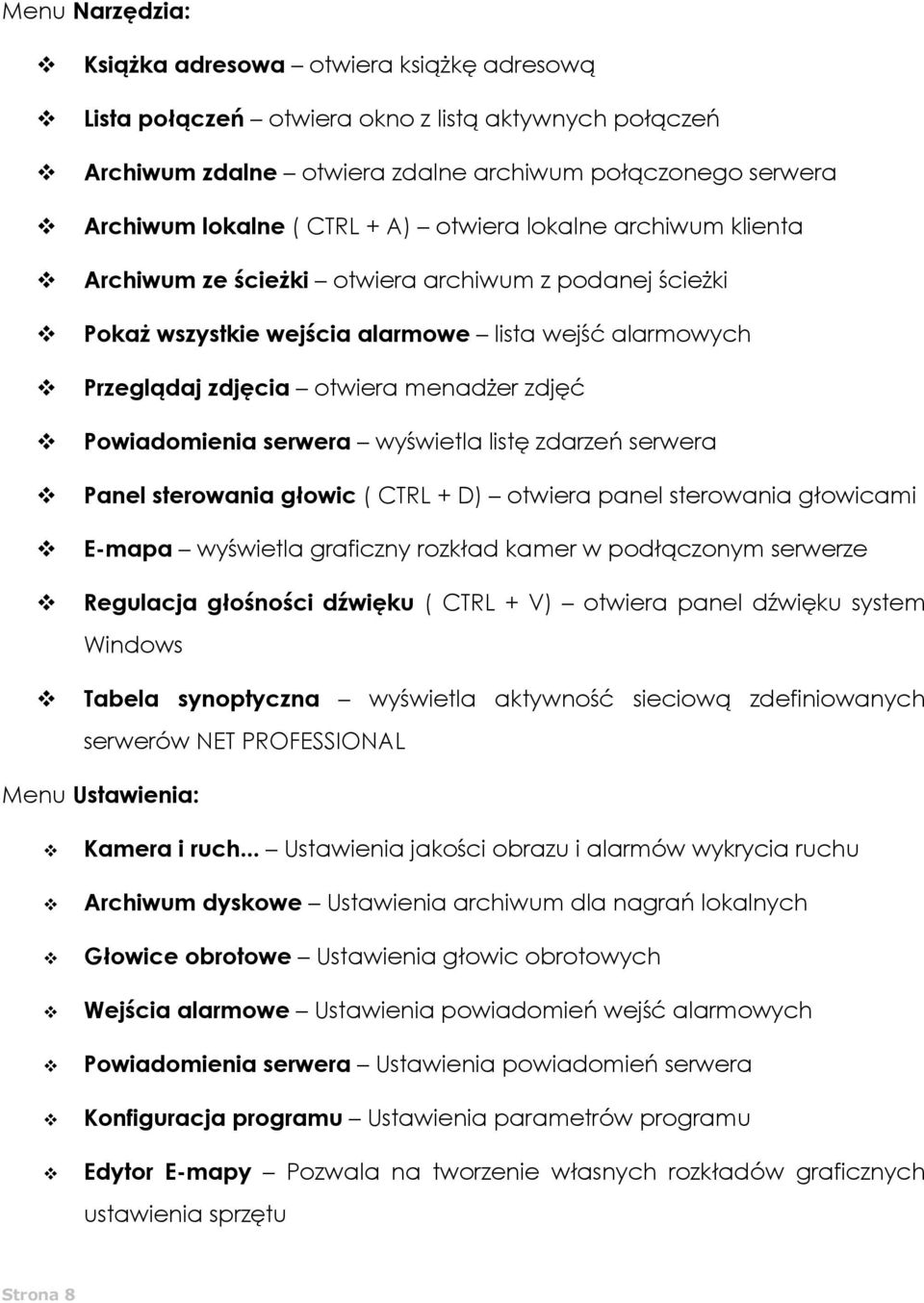 Powiadomienia serwera wyświetla listę zdarzeń serwera Panel sterowania głowic ( CTRL + D) otwiera panel sterowania głowicami E-mapa wyświetla graficzny rozkład kamer w podłączonym serwerze Regulacja