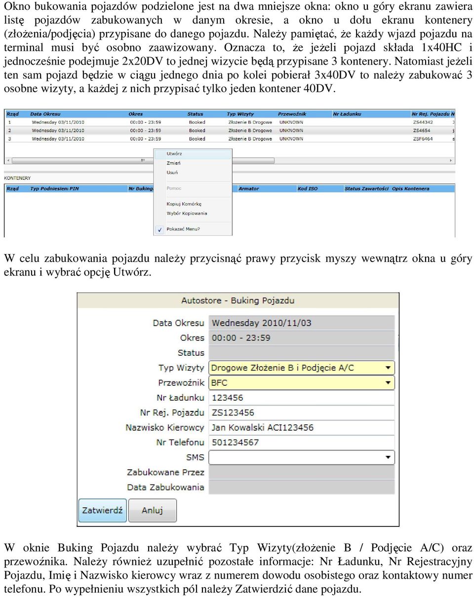 Oznacza to, że jeżeli pojazd składa 1x40HC i jednocześnie podejmuje 2x20DV to jednej wizycie będą przypisane 3 kontenery.