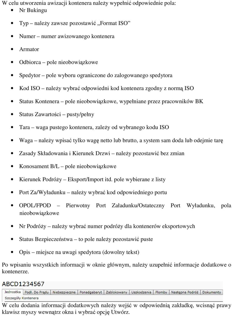 Status Zawartości pusty/pełny Tara waga pustego kontenera, zależy od wybranego kodu ISO Waga należy wpisać tylko wagę netto lub brutto, a system sam doda lub odejmie tarę Zasady Składowania i