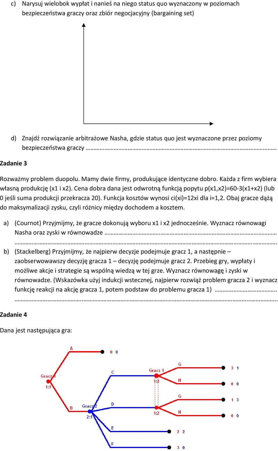 Cena dobra dana jest odwrotną funkcją popytu p(x1,x2)=60-3(x1+x2) (lub 0 jeśli suma produkcji przekracza 20). Funkcja kosztów wynosi ci(xi)=12xi dla i=1,2.