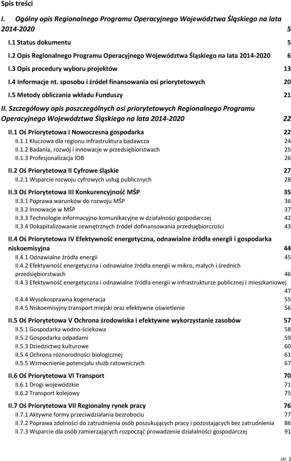 5 Metody obliczania wkładu Funduszy 21 II. Szczegółowy opis poszczególnych osi priorytetowych Regionalnego Programu Operacyjnego Województwa Śląskiego na lata 20142020 22 II.