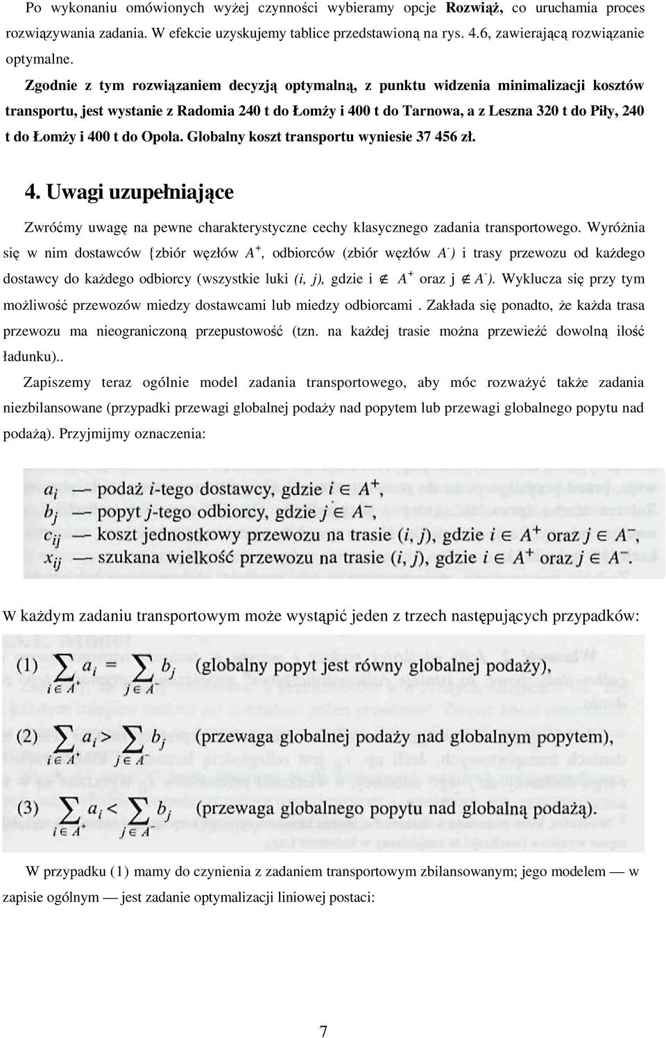 400 t do Opola. Globalny koszt transportu wyniesie 37 456 zł. 4. Uwagi uzupełniające Zwróćmy uwagę na pewne charakterystyczne cechy klasycznego zadania transportowego.