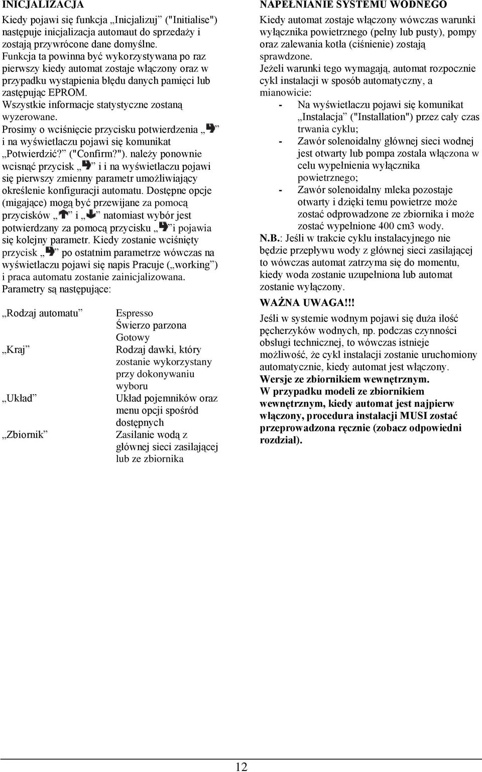 Wszystkie informacje statystyczne zostaną wyzerowane. Prosimy o wciśnięcie przycisku potwierdzenia i na wyświetlaczu pojawi się komunikat Potwierdzić? ("Confirm?").