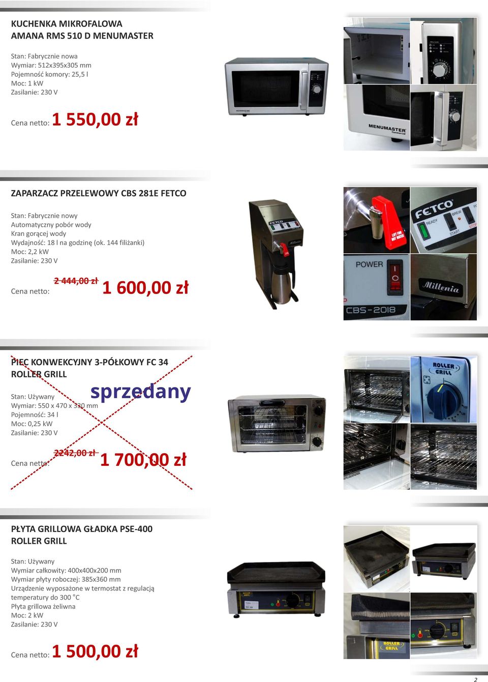 144 filiżanki) Moc: 2,2 kw 2 444,00 zł 1 600,00 zł PIEC KONWEKCYJNY 3-PÓŁKOWY FC 34 ROLLER GRILL Wymiar: 550 x 470 x 330 mm Pojemność: 34 l Moc: 0,25 kw 2242,00