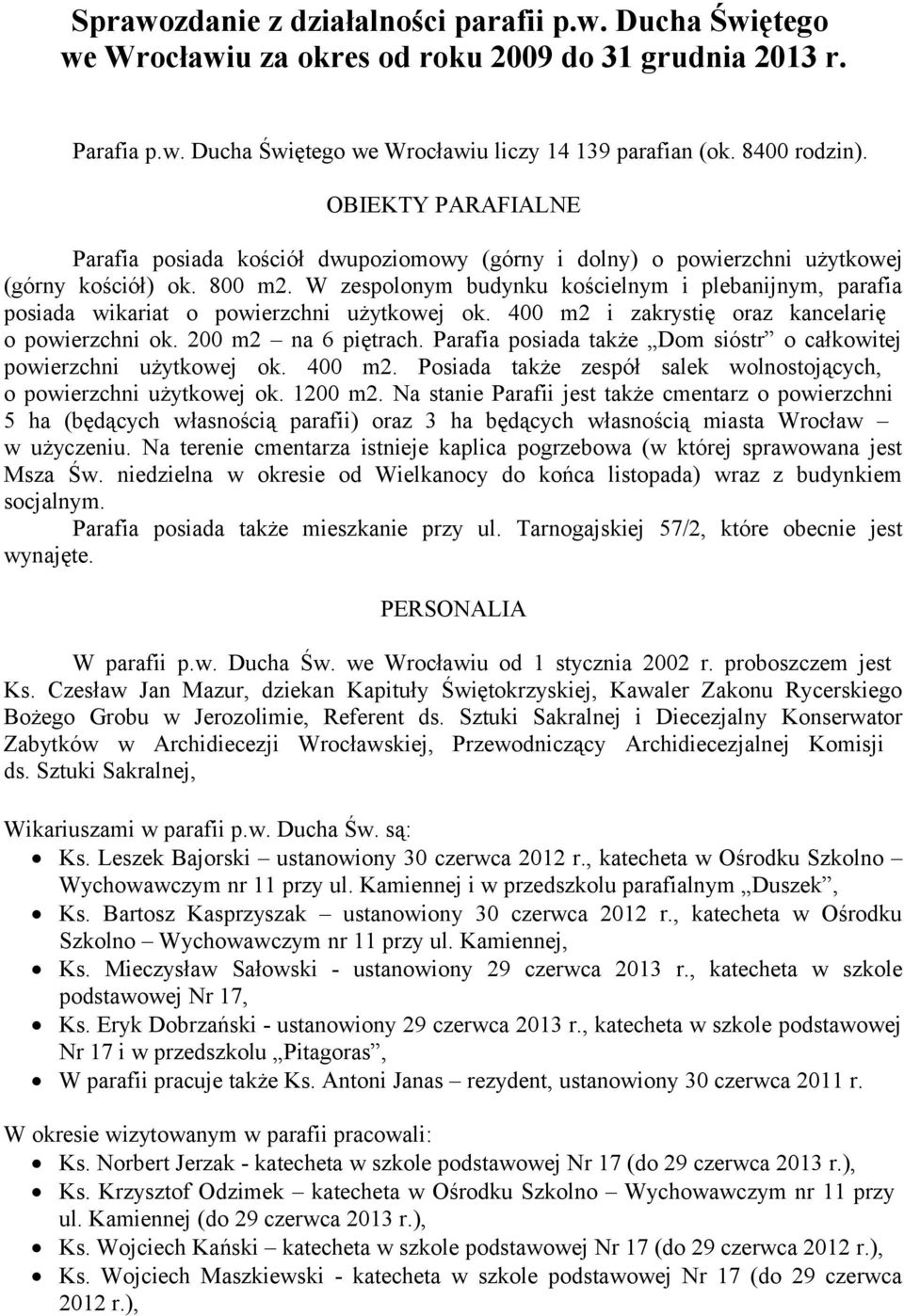 W zespolonym budynku kościelnym i plebanijnym, parafia posiada wikariat o powierzchni użytkowej ok. 400 m2 i zakrystię oraz kancelarię o powierzchni ok. 200 m2 na 6 piętrach.